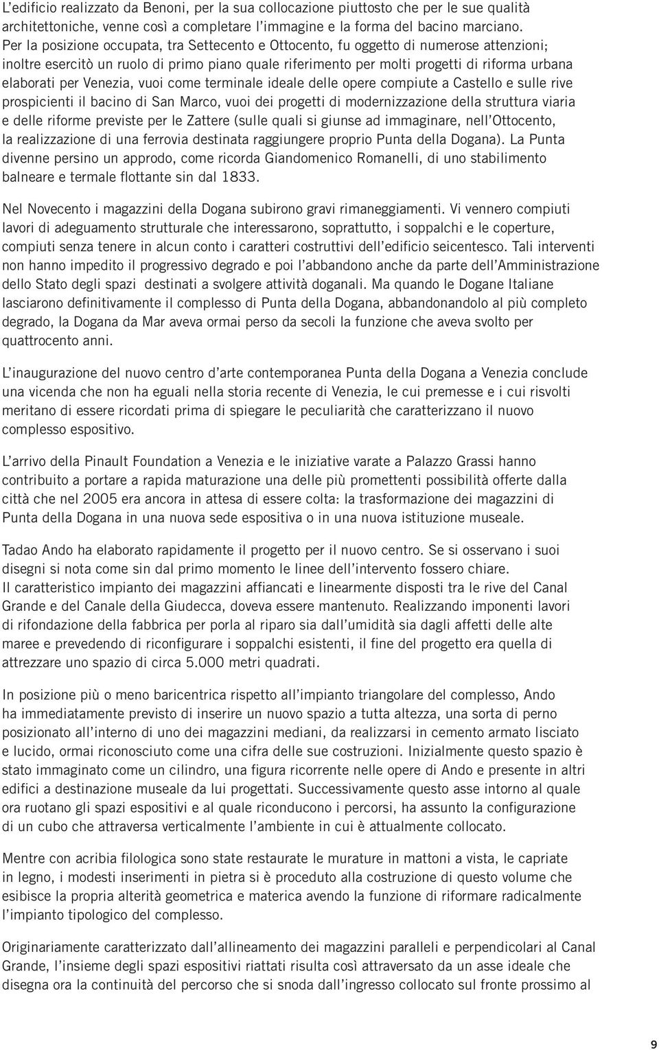 Venezia, vuoi come terminale ideale delle opere compiute a Castello e sulle rive prospicienti il bacino di San Marco, vuoi dei progetti di modernizzazione della struttura viaria e delle riforme