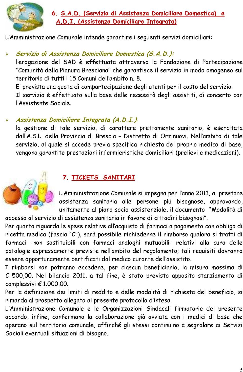 miciliare Integrata) L Amministrazione Comunale intende garantire i seguenti servizi domiciliari: Servizio di Assistenza Do