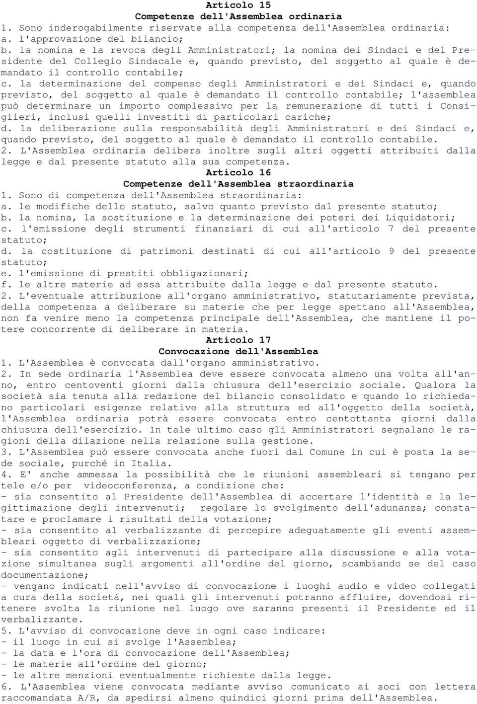 la determinazione del compenso degli Amministratori e dei Sindaci e, quando previsto, del soggetto al quale è demandato il controllo contabile; l'assemblea può determinare un importo complessivo per