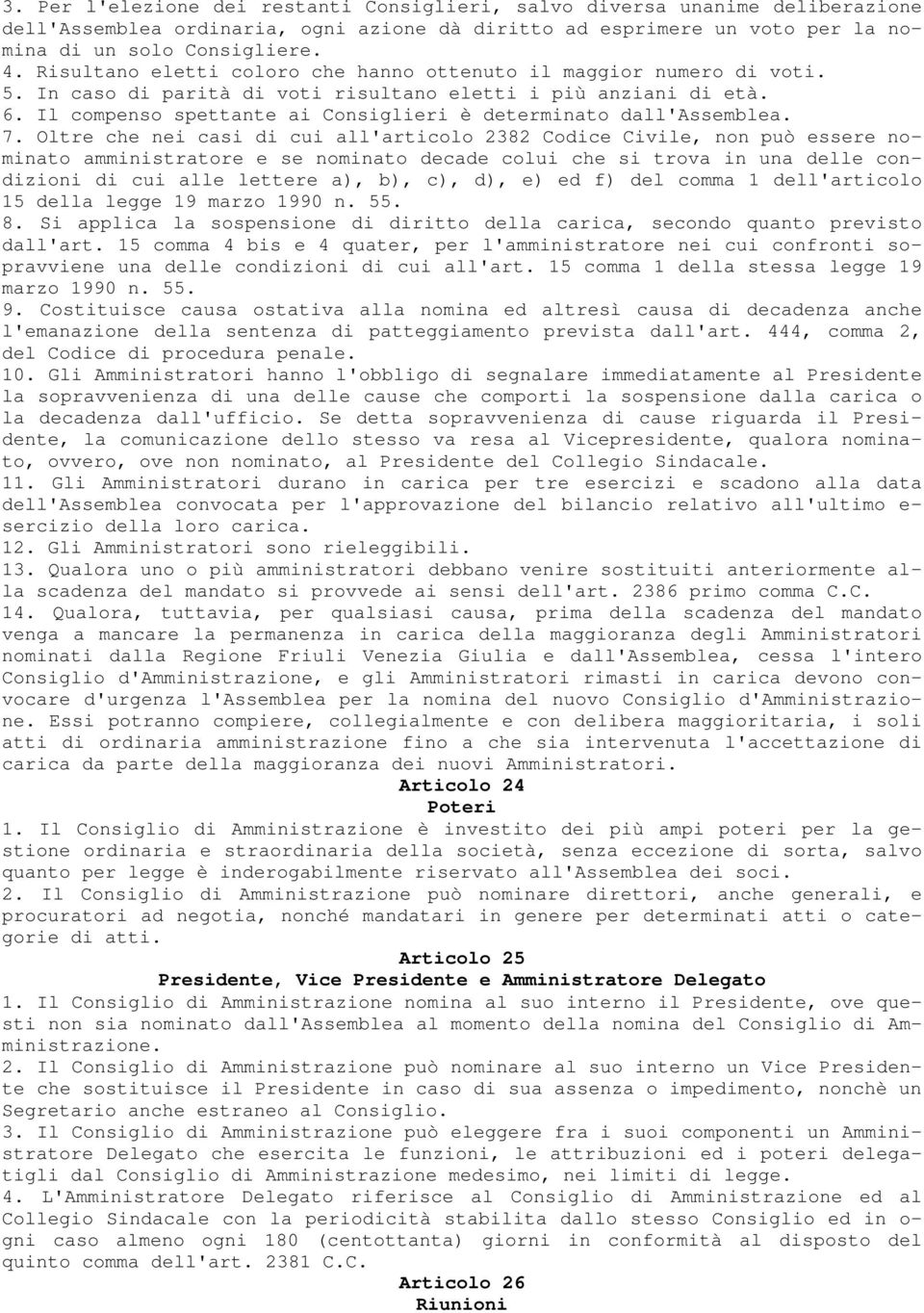 Il compenso spettante ai Consiglieri è determinato dall'assemblea. 7.