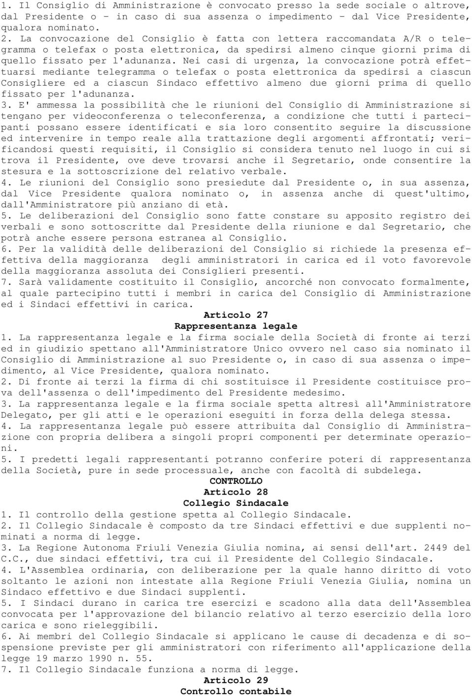 Nei casi di urgenza, la convocazione potrà effettuarsi mediante telegramma o telefax o posta elettronica da spedirsi a ciascun Consigliere ed a ciascun Sindaco effettivo almeno due giorni prima di