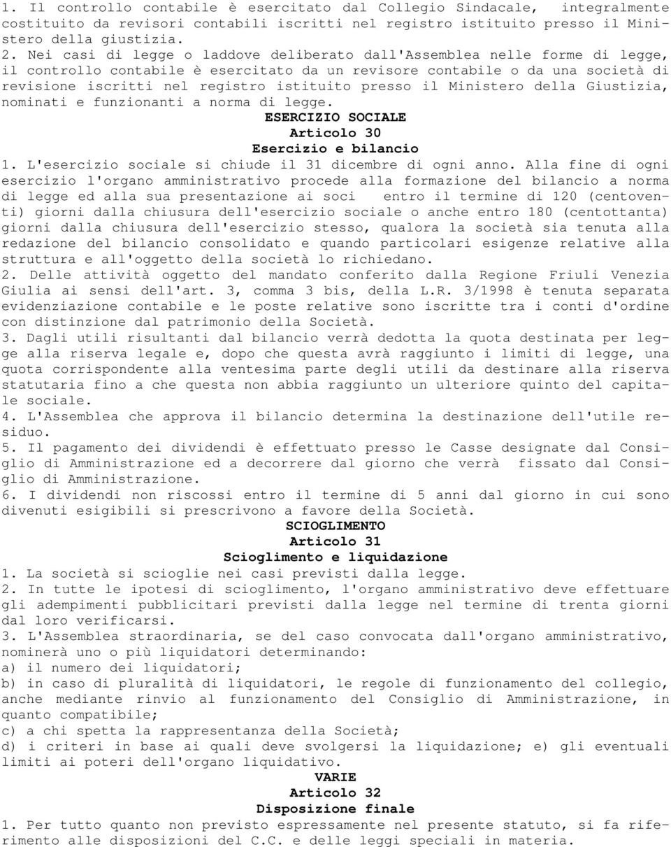 presso il Ministero della Giustizia, nominati e funzionanti a norma di legge. ESERCIZIO SOCIALE Articolo 30 Esercizio e bilancio 1. L'esercizio sociale si chiude il 31 dicembre di ogni anno.