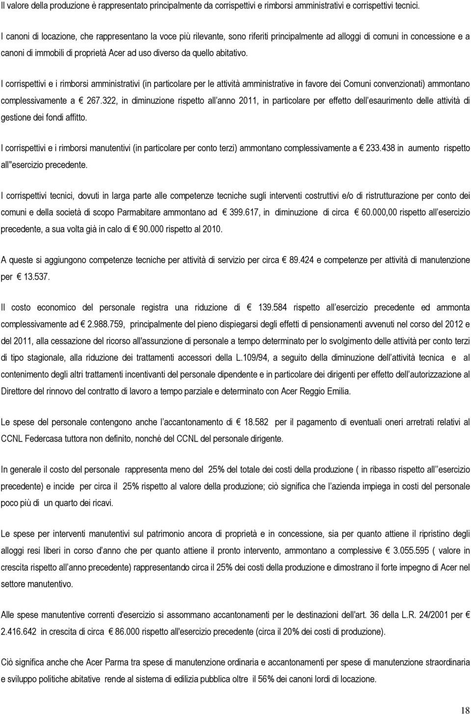 abitativo. I corrispettivi e i rimborsi amministrativi (in particolare per le attività amministrative in favore dei Comuni convenzionati) ammontano complessivamente a 267.