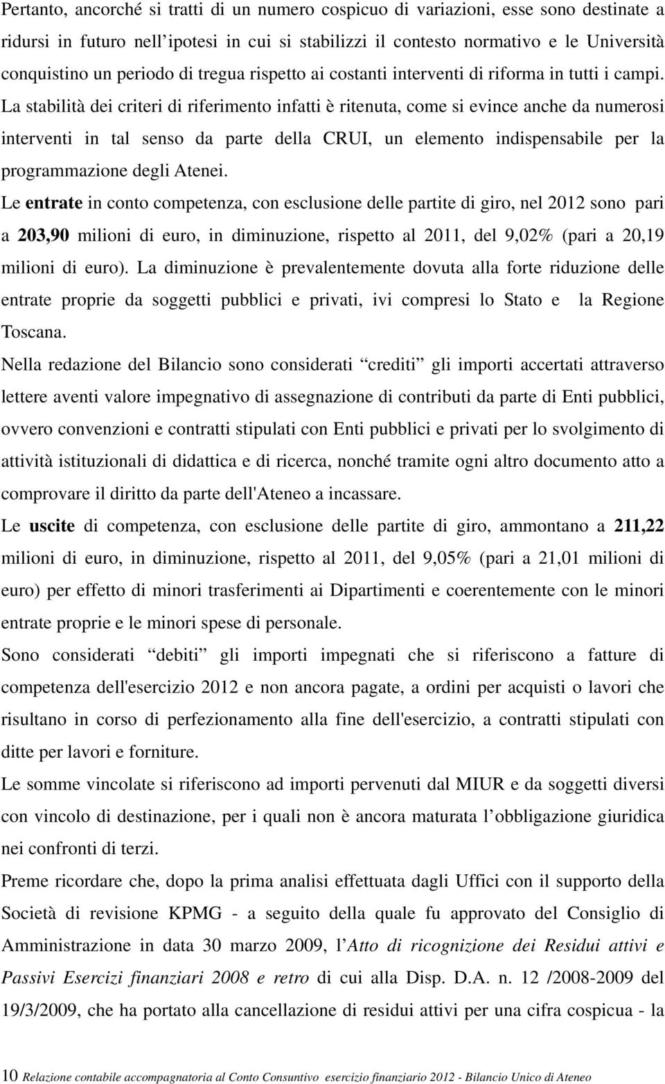 La stabilità dei criteri di riferimento infatti è ritenuta, come si evince anche da numerosi interventi in tal senso da parte della CRUI, un elemento indispensabile per la programmazione degli Atenei.