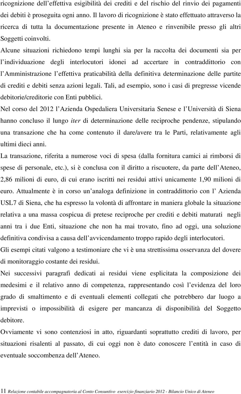 Alcune situazioni richiedono tempi lunghi sia per la raccolta dei documenti sia per l individuazione degli interlocutori idonei ad accertare in contraddittorio con l Amministrazione l effettiva