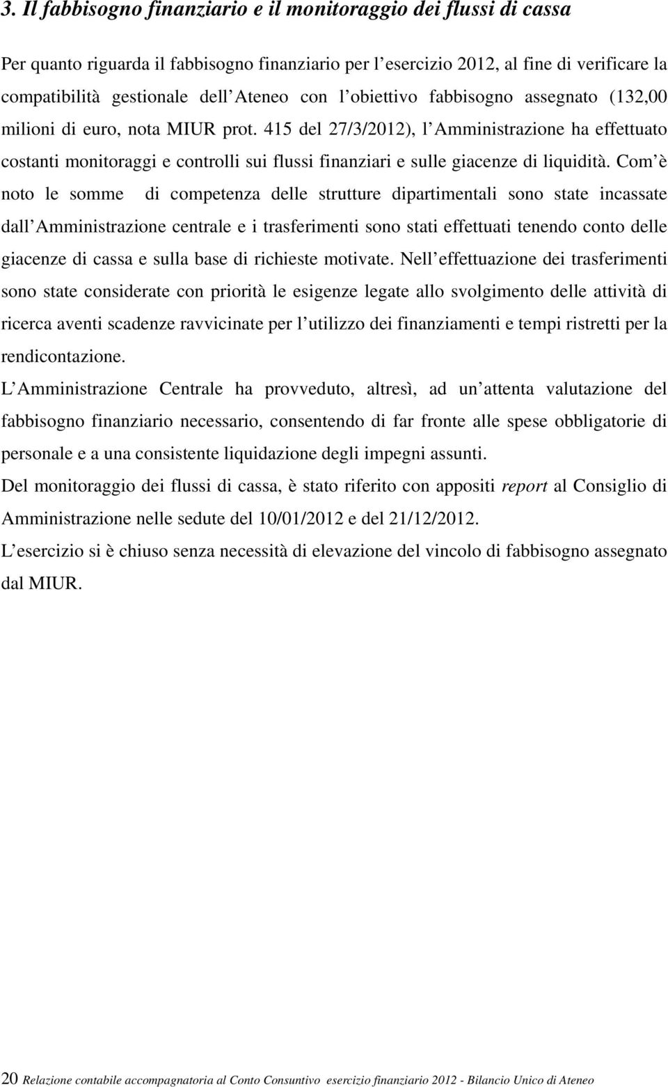 415 del 27/3/2012), l Amministrazione ha effettuato costanti monitoraggi e controlli sui flussi finanziari e sulle giacenze di liquidità.