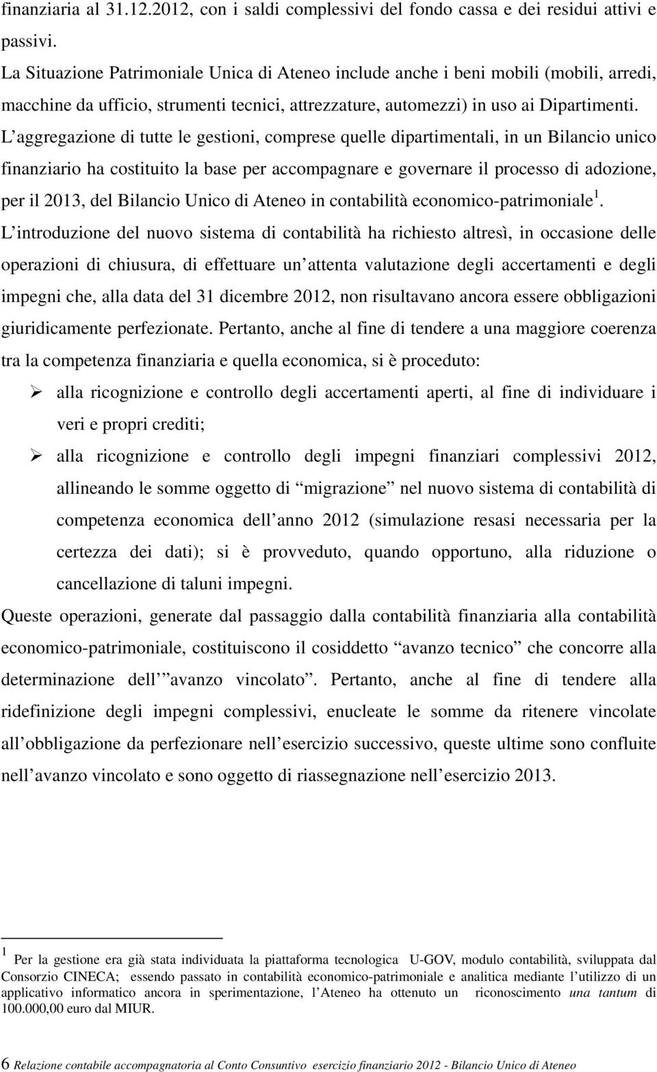 L aggregazione di tutte le gestioni, comprese quelle dipartimentali, in un Bilancio unico finanziario ha costituito la base per accompagnare e governare il processo di adozione, per il 2013, del