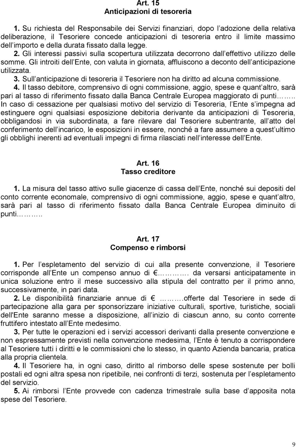 fissato dalla legge. 2. Gli interessi passivi sulla scopertura utilizzata decorrono dall effettivo utilizzo delle somme.