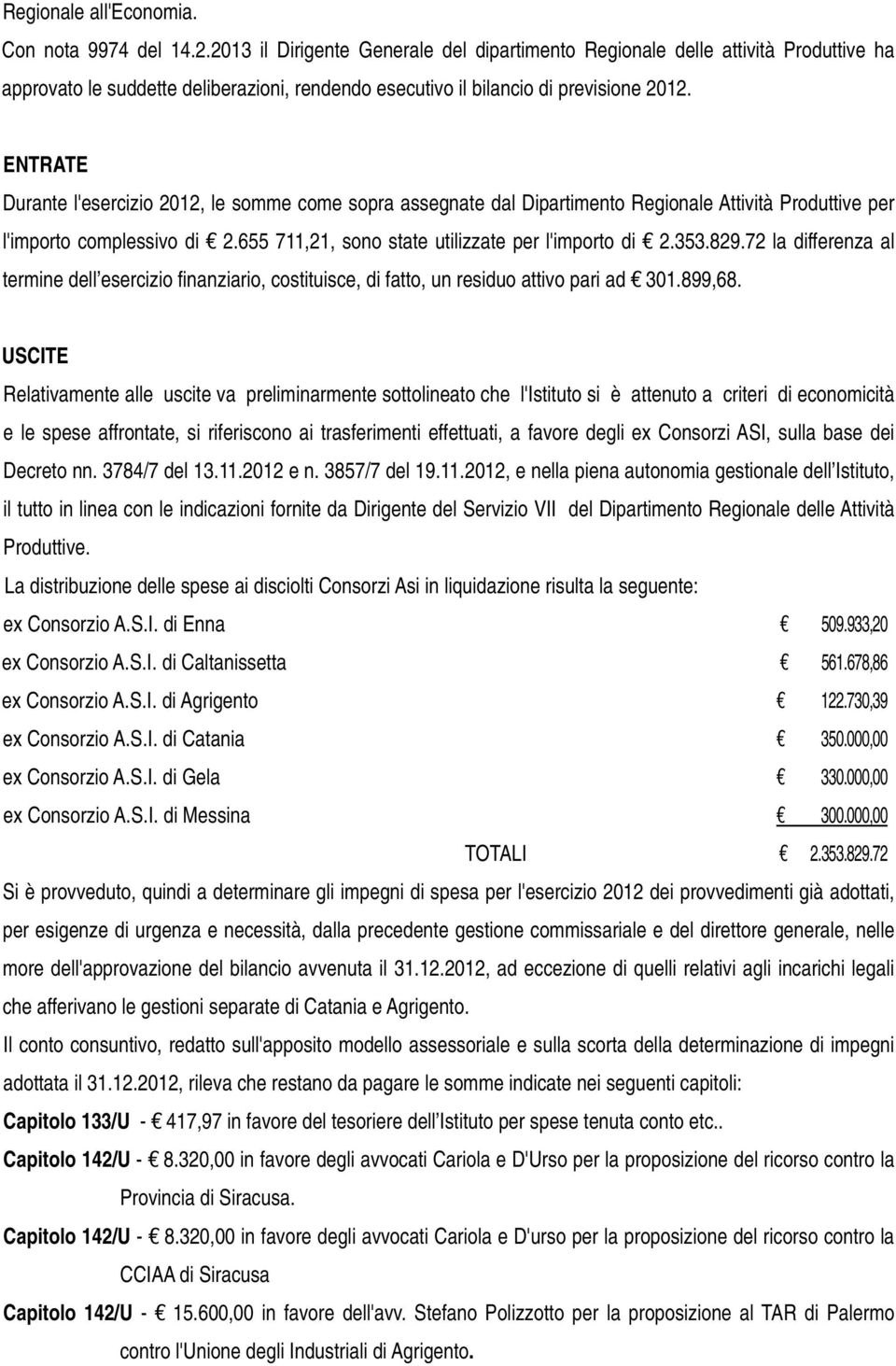 ENTRATE Durante l'esercizio 2012, le somme come sopra assegnate dal Dipartimento Regionale Attività Produttive per l'importo complessivo di 2.655 711,21, sono state utilizzate per l'importo di 2.353.