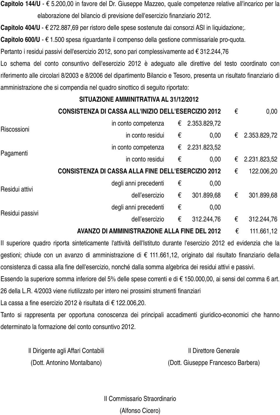 Pertanto i residui passivi dell'esercizio 2012, sono pari complessivamente ad 312.