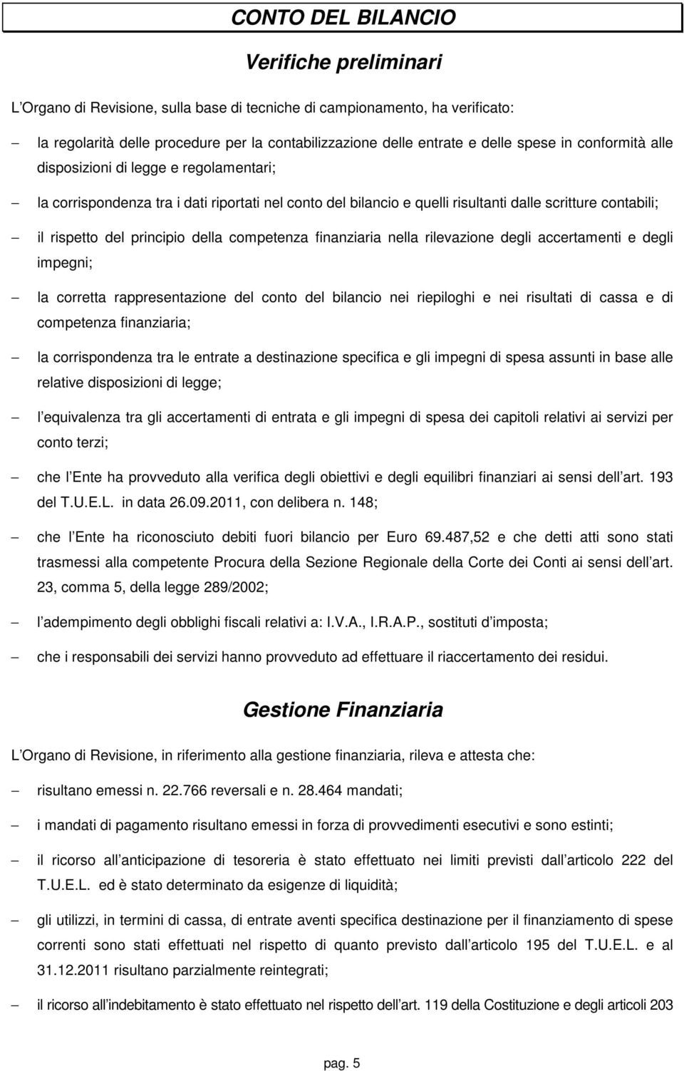 della competenza finanziaria nella rilevazione degli accertamenti e degli impegni; la corretta rappresentazione del conto del bilancio nei riepiloghi e nei risultati di cassa e di competenza