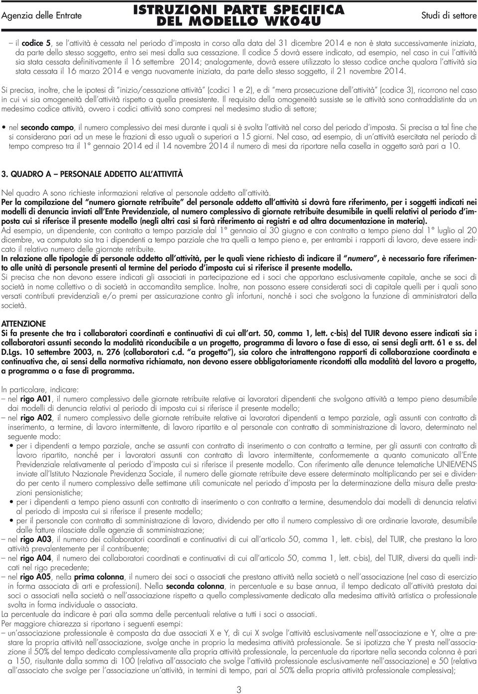 Il codice 5 dovrà essere indicato, ad esempio, nel caso in cui l attività sia stata cessata definitivamente il 16 settembre 2014; analogamente, dovrà essere utilizzato lo stesso codice anche qualora