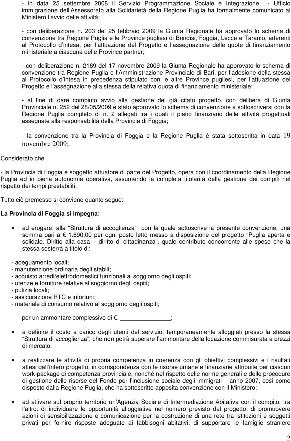 203 del 25 febbraio 2009 la Giunta Regionale ha approvato lo schema di convenzione tra Regione Puglia e le Province pugliesi di Brindisi, Foggia, Lecce e Taranto, aderenti al Protocollo d intesa, per