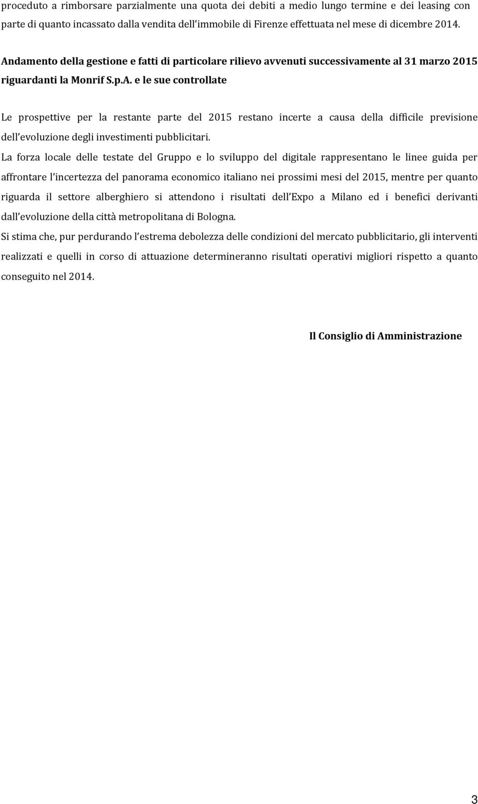 La forza locale delle testate del Gruppo e lo sviluppo del digitale rappresentano le linee guida per affrontare l incertezza del panorama economico italiano nei prossimi mesi del 2015, mentre per