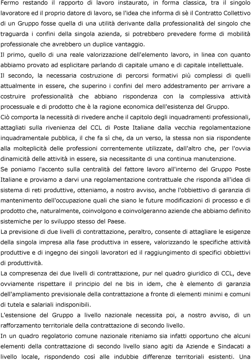 vantaggio. Il primo, quello di una reale valorizzazione dell'elemento lavoro, in linea con quanto abbiamo provato ad esplicitare parlando di capitale umano e di capitale intellettuale.