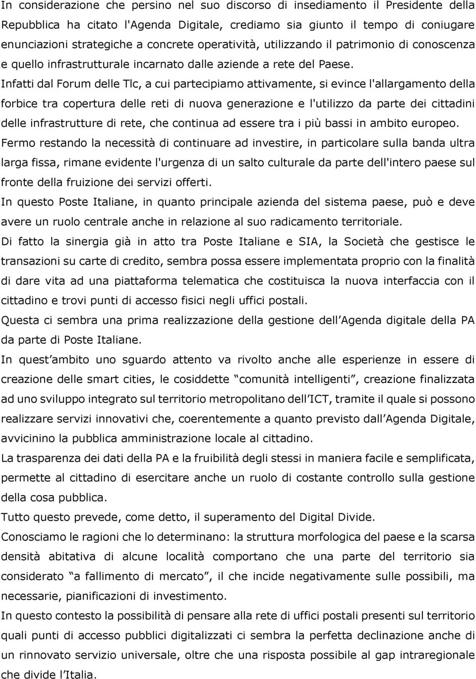 Infatti dal Forum delle Tlc, a cui partecipiamo attivamente, si evince l'allargamento della forbice tra copertura delle reti di nuova generazione e l'utilizzo da parte dei cittadini delle