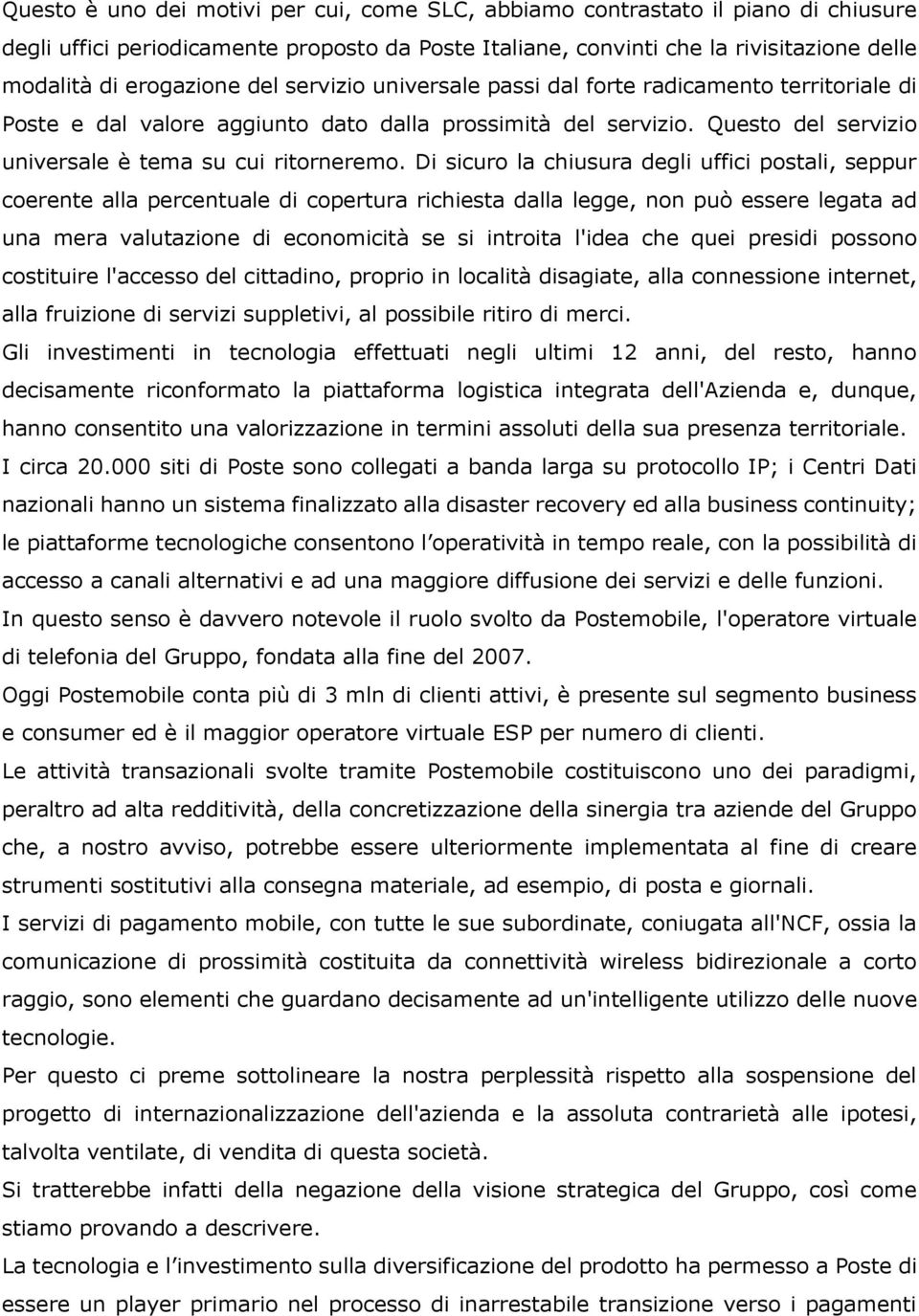 Di sicuro la chiusura degli uffici postali, seppur coerente alla percentuale di copertura richiesta dalla legge, non può essere legata ad una mera valutazione di economicità se si introita l'idea che