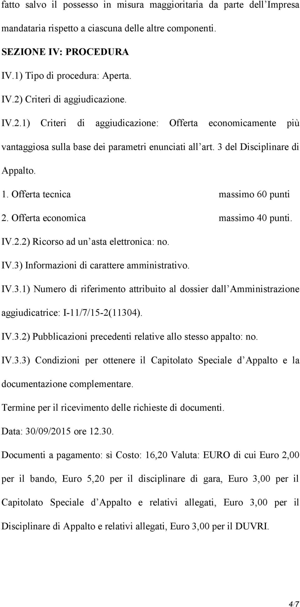 Offerta economica massimo 40 punti. IV.2.2) Ricorso ad un asta elettronica: no. IV.3) Informazioni di carattere amministrativo. IV.3.1) Numero di riferimento attribuito al dossier dall Amministrazione aggiudicatrice: I-11/7/15-2(11304).