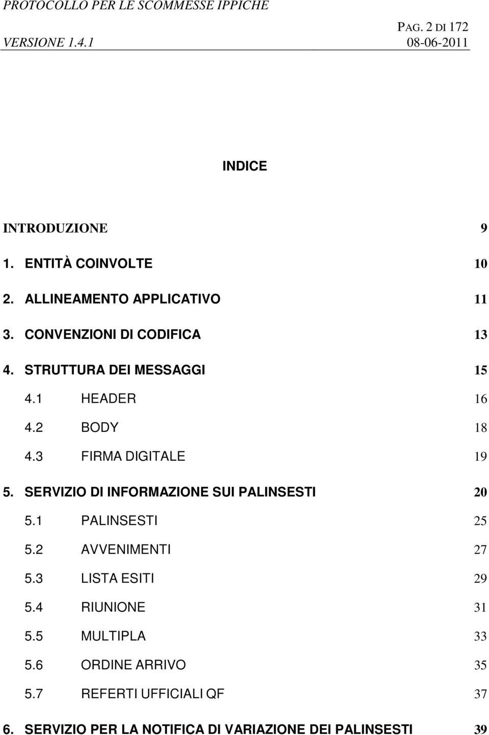 SERVIZIO DI INFORMAZIONE SUI PALINSESTI 20 5.1 PALINSESTI 25 5.2 AVVENIMENTI 27 5.3 LISTA ESITI 29 5.