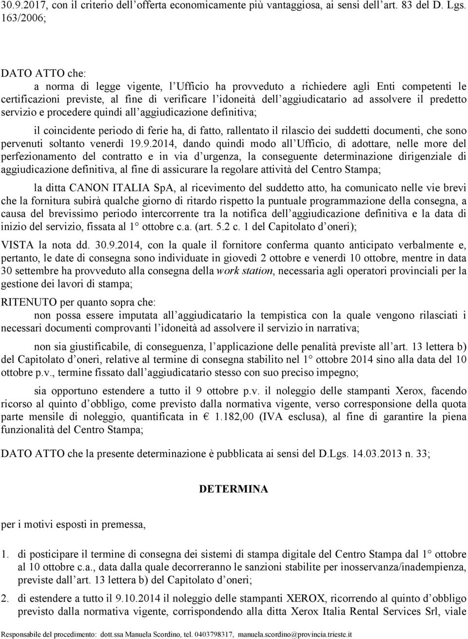 assolvere il predetto servizio e procedere quindi all aggiudicazione definitiva; il coincidente periodo di ferie ha, di fatto, rallentato il rilascio dei suddetti documenti, che sono pervenuti