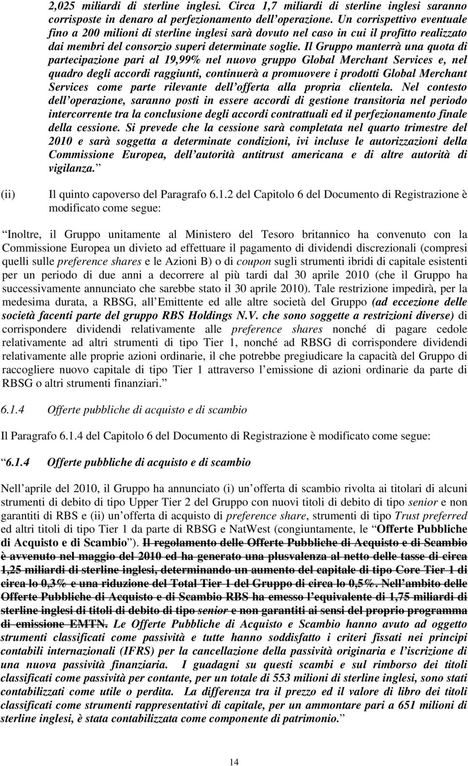 Il Gruppo manterrà una quota di partecipazione pari al 19,99% nel nuovo gruppo Global Merchant Services e, nel quadro degli accordi raggiunti, continuerà a promuovere i prodotti Global Merchant