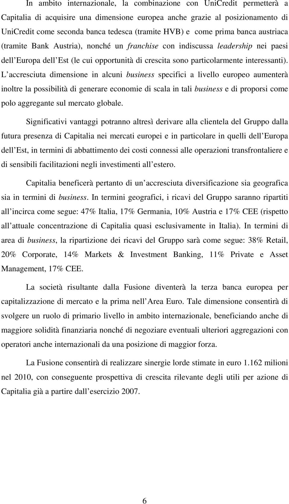 L accresciuta dimensione in alcuni business specifici a livello europeo aumenterà inoltre la possibilità di generare economie di scala in tali business e di proporsi come polo aggregante sul mercato