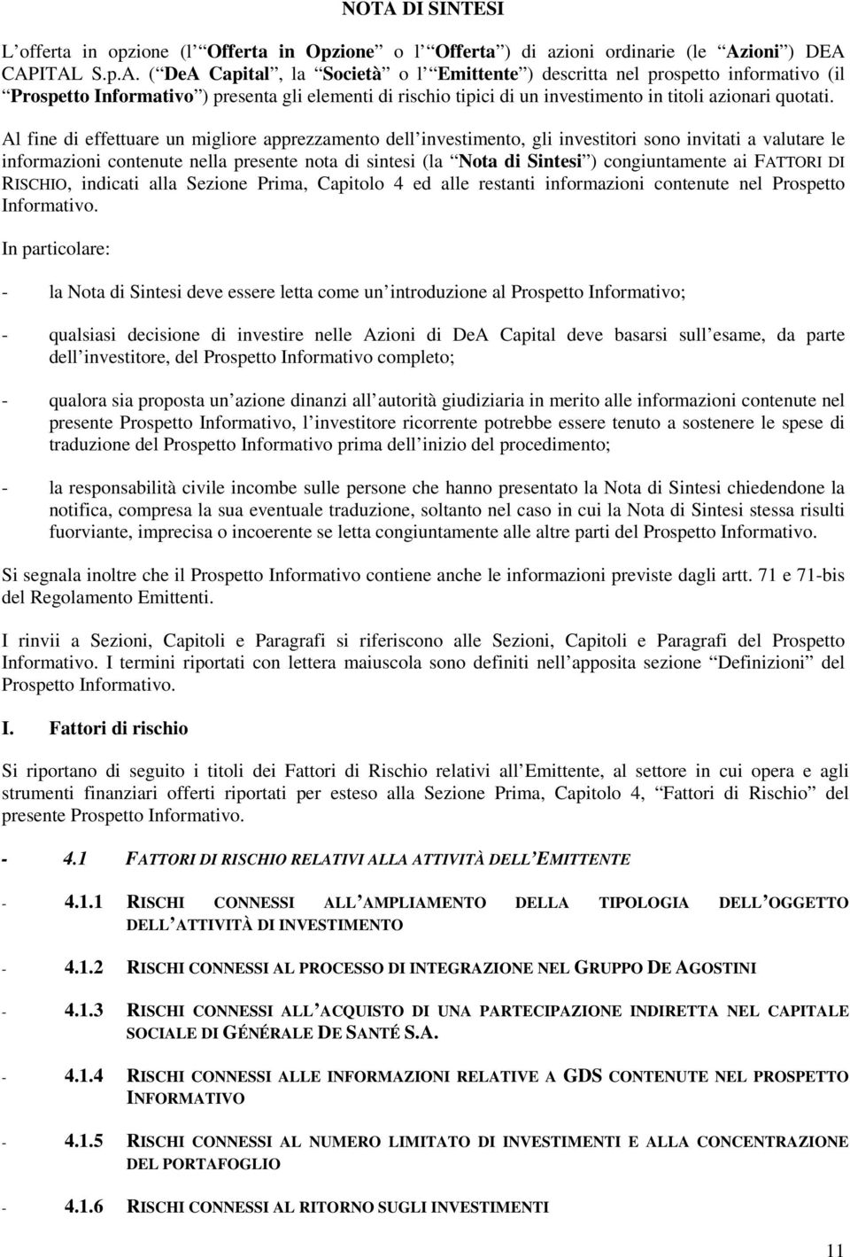 congiuntamente ai FATTORI DI RISCHIO, indicati alla Sezione Prima, Capitolo 4 ed alle restanti informazioni contenute nel Prospetto Informativo.