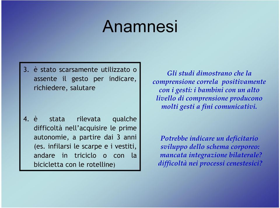 infilarsi le scarpe e i vestiti, andare in triciclo o con la bicicletta con le rotelline) Gli studi dimostrano che la comprensione correla