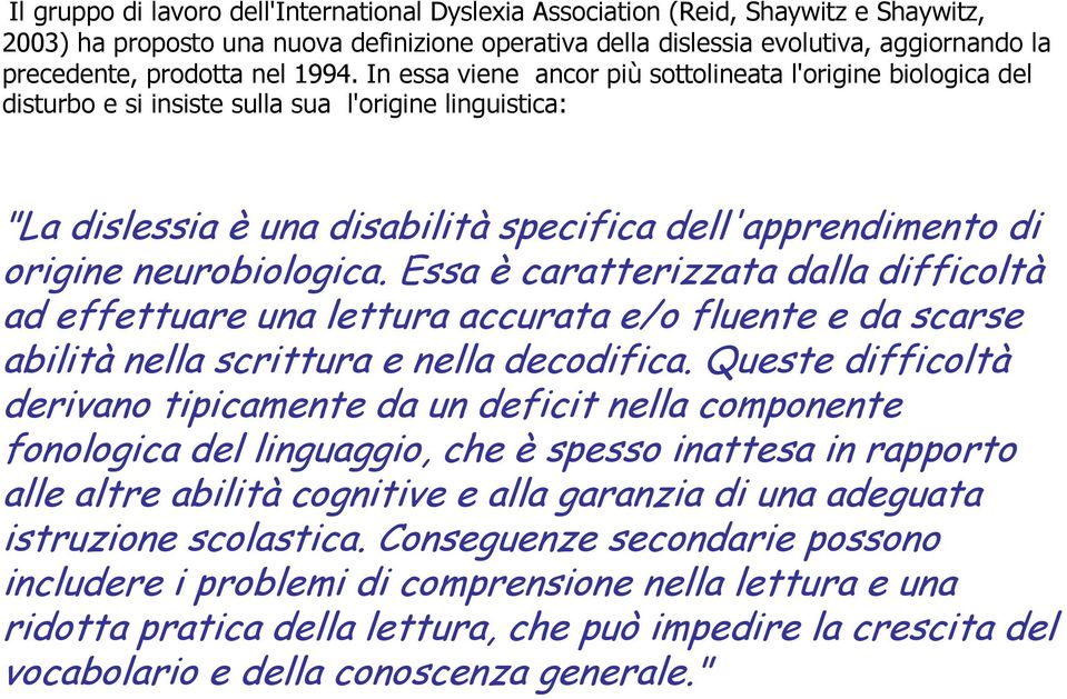 In essa viene ancor più sottolineata l'origine biologica del disturbo e si insiste sulla sua l'origine linguistica: "La dislessia è una disabilità specifica dell'apprendimento di origine