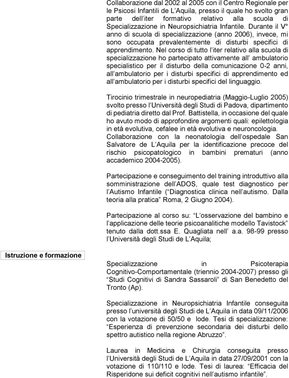 Nel corso di tutto l iter relativo alla scuola di specializzazione ho partecipato attivamente all ambulatorio specialistico per il disturbo della comunicazione 0-2 anni, all ambulatorio per i