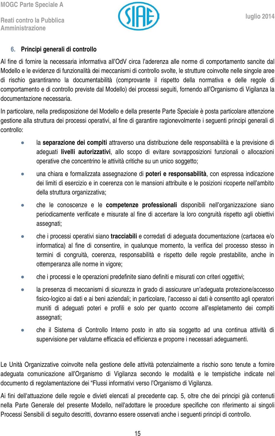 dal Modello) dei processi seguiti, fornendo all Organismo di Vigilanza la documentazione necessaria.