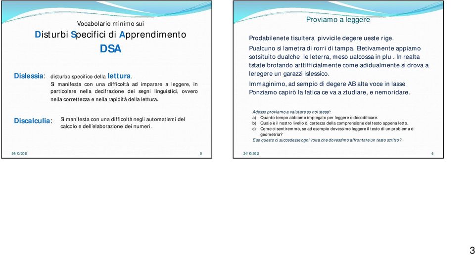 Proviamo a leggere Prodabilenete tisultera pivvicile degere ueste rige. Pualcuno si lametra di rorri di tampa. Efetivamente appiamo sotsituito dualche le leterra, meso ualcossa in plu.