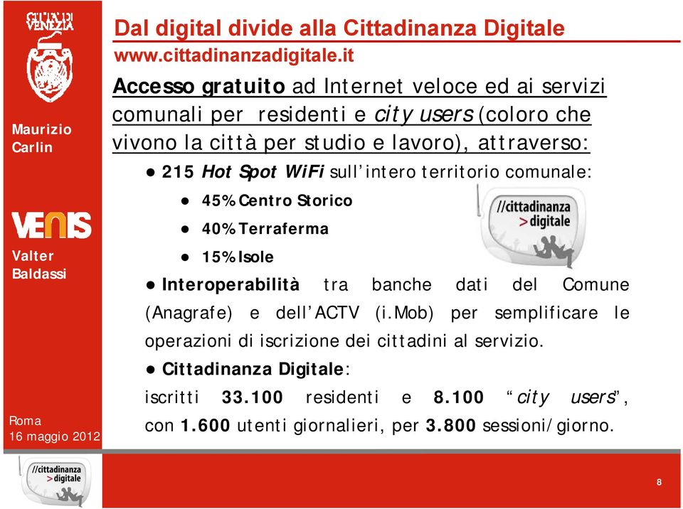 attraverso: 215 Hot Spot WiFi sull intero territorio comunale: 45% Centro Storico 40% Terraferma 15% Isole Interoperabilità tra banche dati del