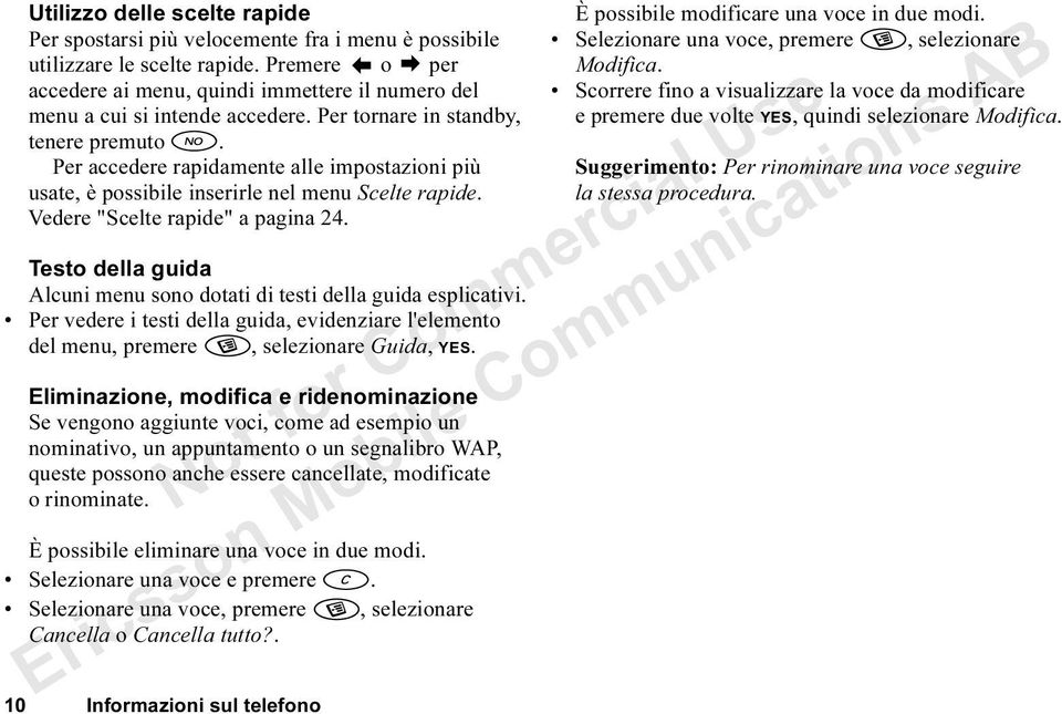 Per accedere rapidamente alle impostazioni più usate, è possibile inserirle nel menu Scelte rapide. Vedere "Scelte rapide" a pagina 24.