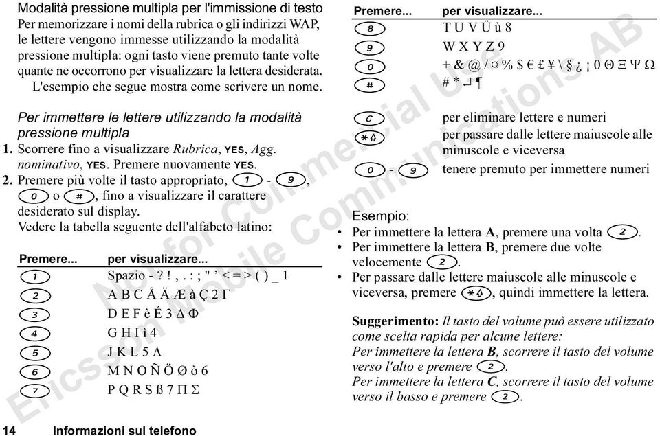 Scorrere fino a visualizzare Rubrica, YES, Agg. nominativo, YES. Premere nuovamente YES. 2. Premere più volte il tasto appropriato, -, o, fino a visualizzare il carattere desiderato sul display.