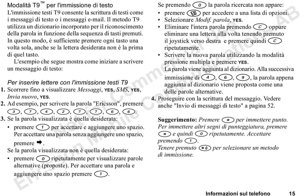 In questo modo, è sufficiente premere ogni tasto una volta sola, anche se la lettera desiderata non è la prima di quel tasto.