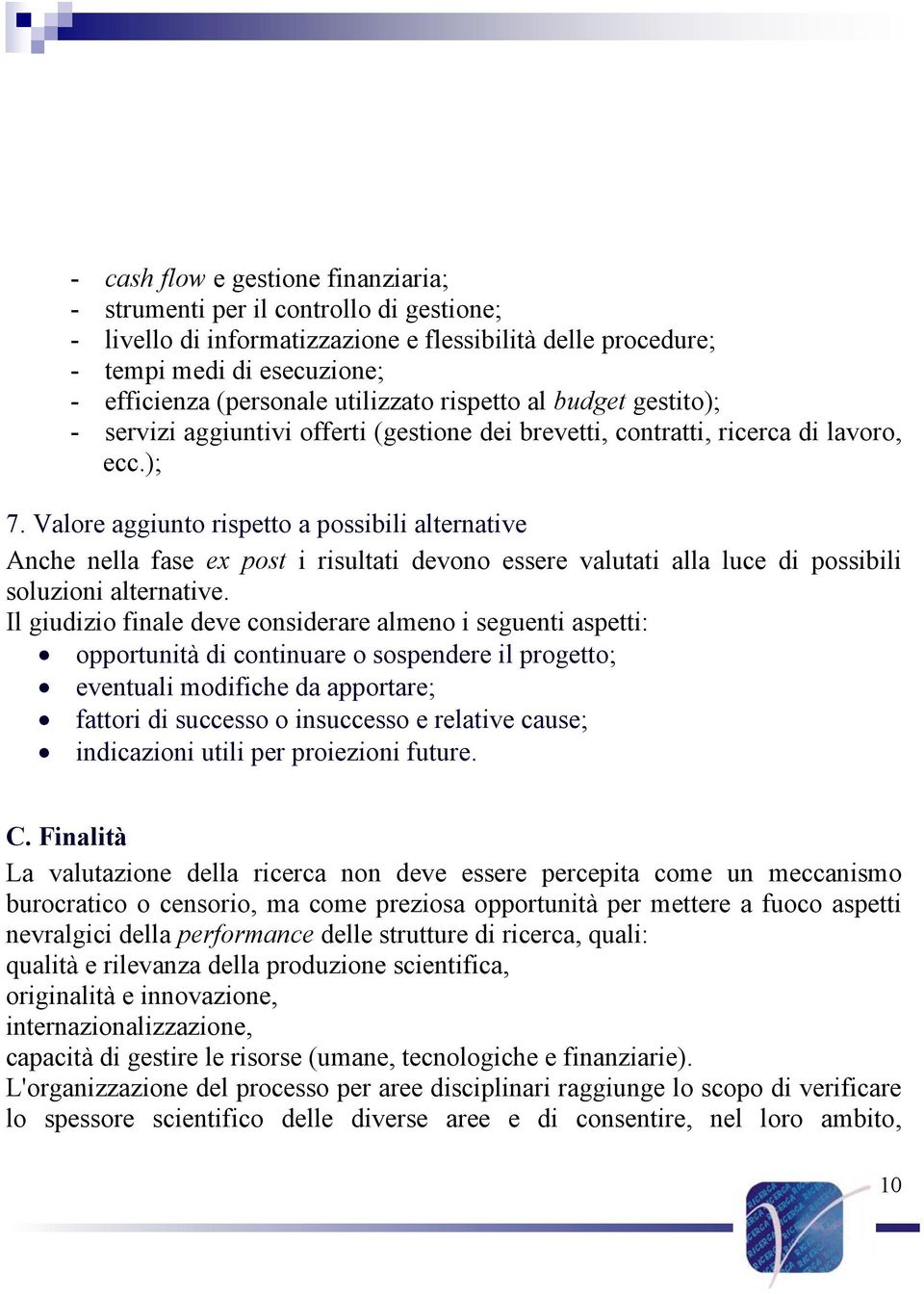 Valore aggiunto rispetto a possibili alternative Anche nella fase ex post i risultati devono essere valutati alla luce di possibili soluzioni alternative.