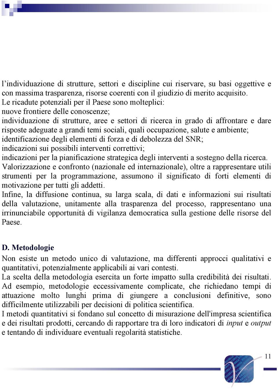 temi sociali, quali occupazione, salute e ambiente; identificazione degli elementi di forza e di debolezza del SNR; indicazioni sui possibili interventi correttivi; indicazioni per la pianificazione