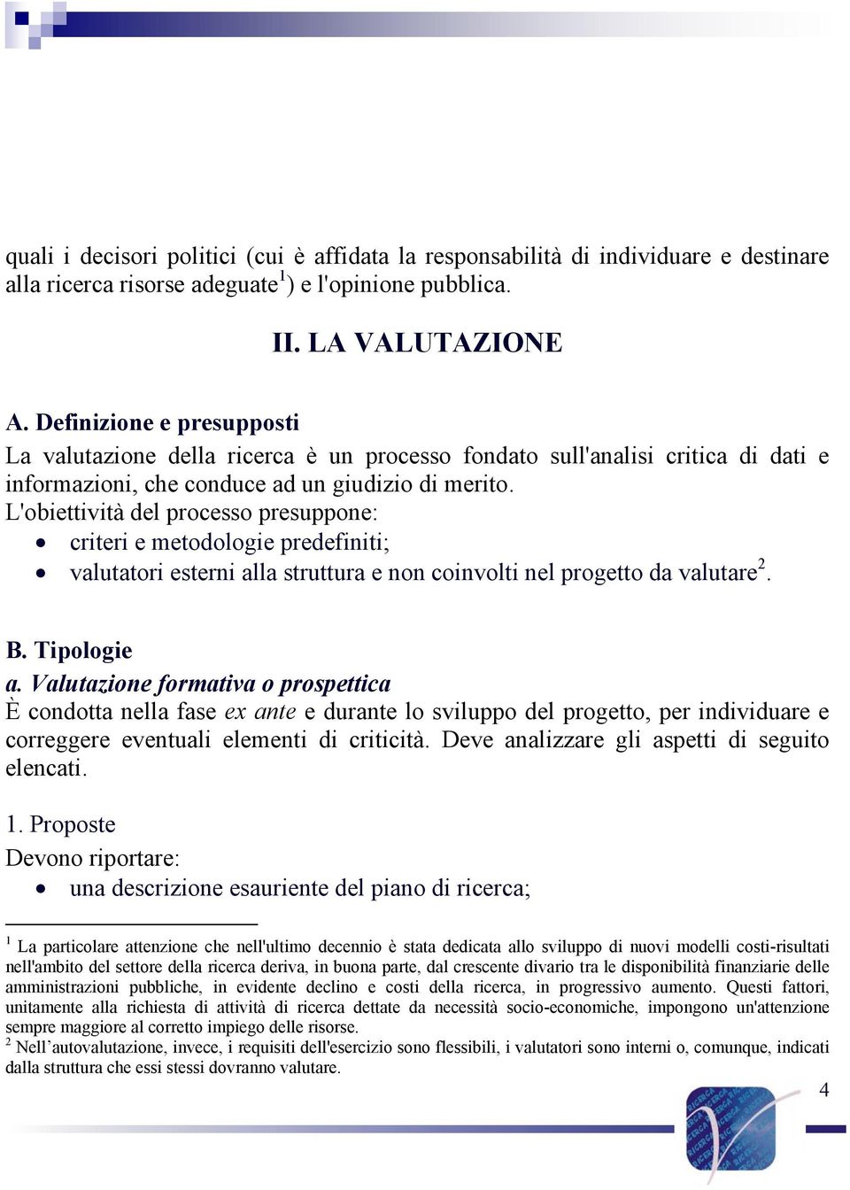 L'obiettività del processo presuppone: criteri e metodologie predefiniti; valutatori esterni alla struttura e non coinvolti nel progetto da valutare 2. B. Tipologie a.