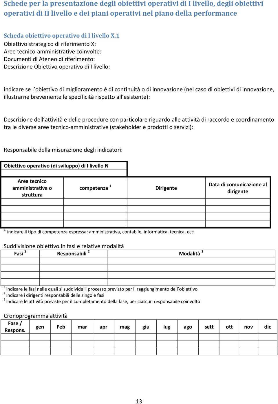 miglioramento è di continuità o di innovazione (nel caso di obiettivi di innovazione, illustrarne brevemente le specificità rispetto all esistente): Descrizione dell attività e delle procedure con