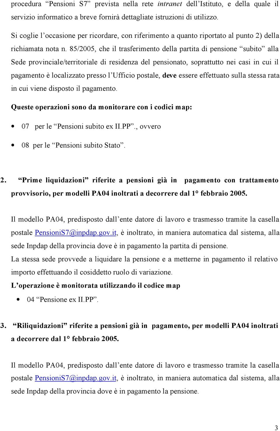 85/2005, che il trasferimento della partita di pensione subito alla Sede provinciale/territoriale di residenza del pensionato, soprattutto nei casi in cui il pagamento è localizzato presso l Ufficio