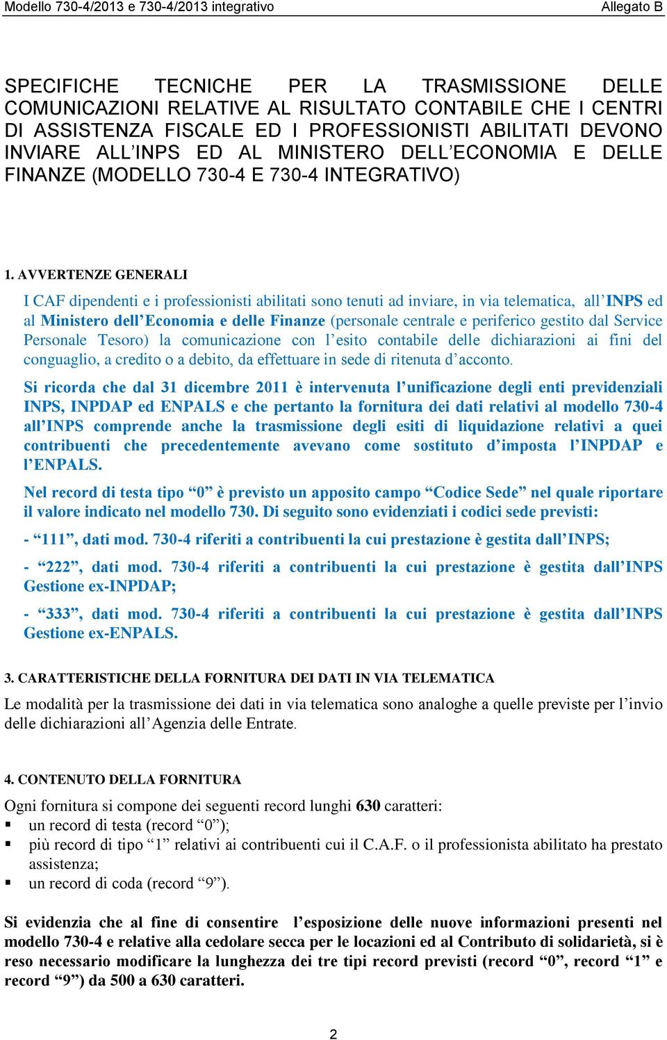 AVVERTENZE GENERALI I CAF dipendenti e i professionisti abilitati sono tenuti ad inviare, in via telematica, all INPS ed al Ministero dell Economia e delle Finanze (personale centrale e periferico