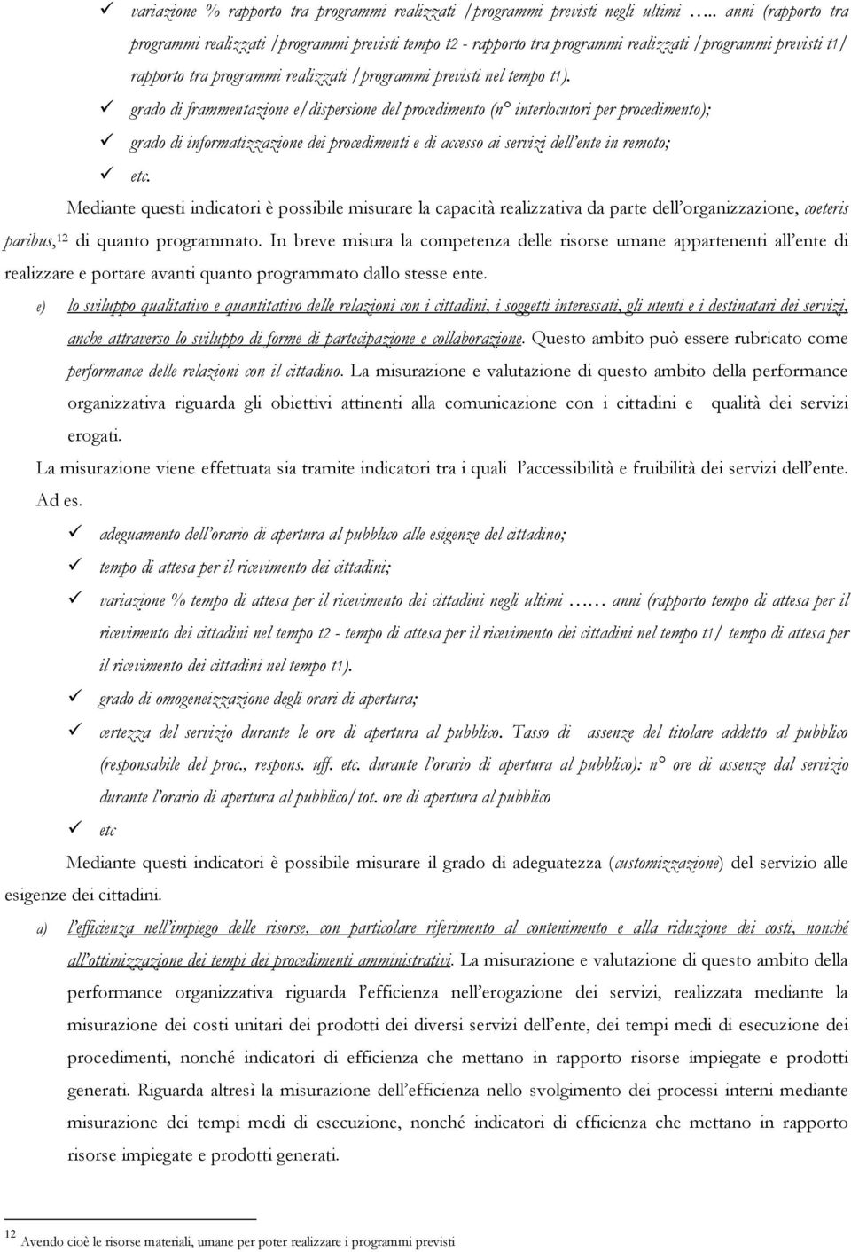 grado di frammentazione e/dispersione del procedimento (n interlocutori per procedimento); grado di informatizzazione dei procedimenti e di accesso ai servizi dell ente in remoto; etc.