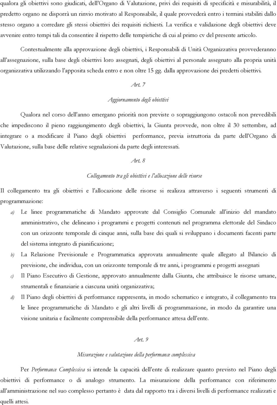 La verifica e validazione degli obiettivi deve avvenire entro tempi tali da consentire il rispetto delle tempistiche di cui al primo cv del presente articolo.