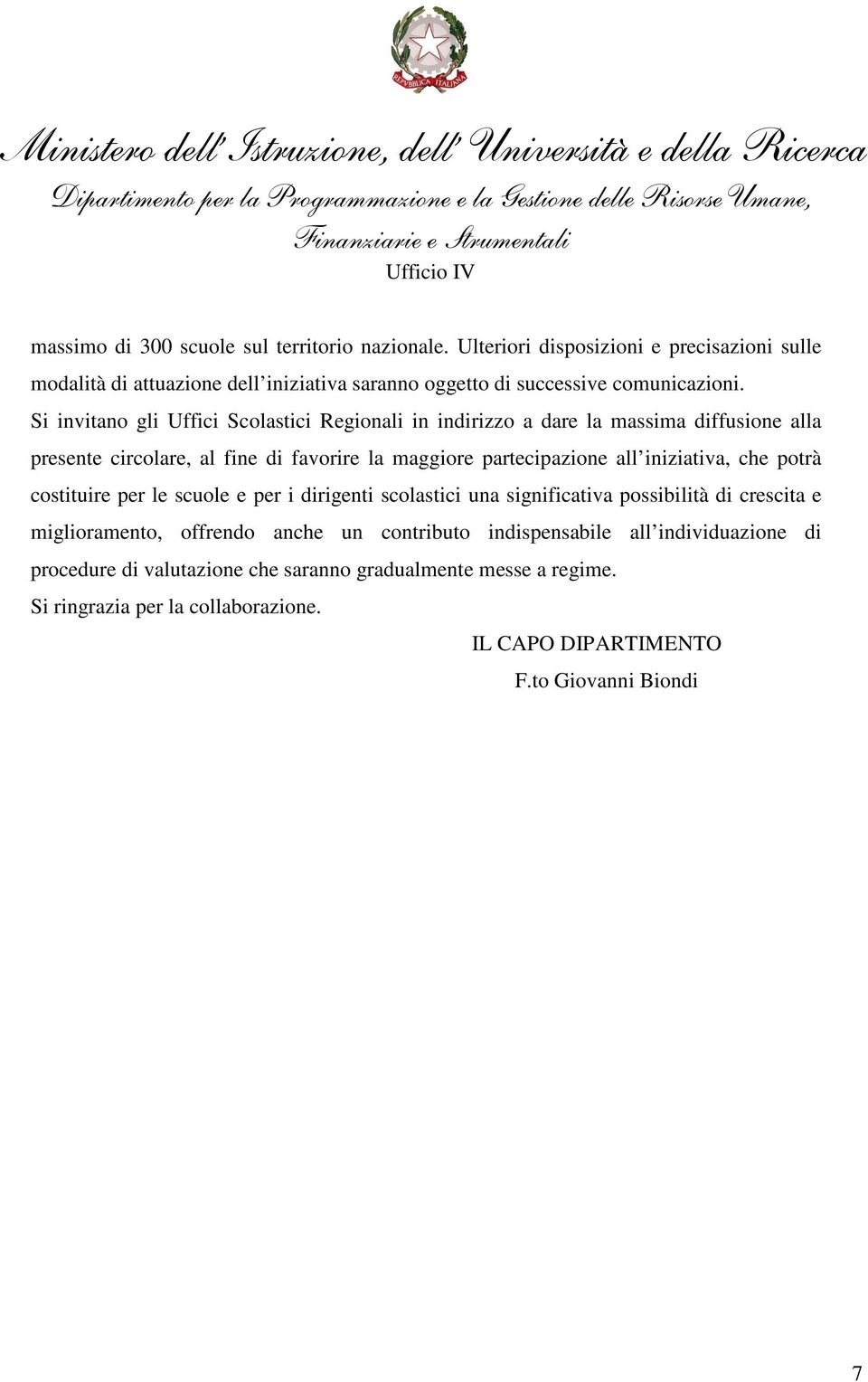 Si invitano gli Uffici Scolastici Regionali in indirizzo a dare la massima diffusione alla presente circolare, al fine di favorire la maggiore partecipazione all