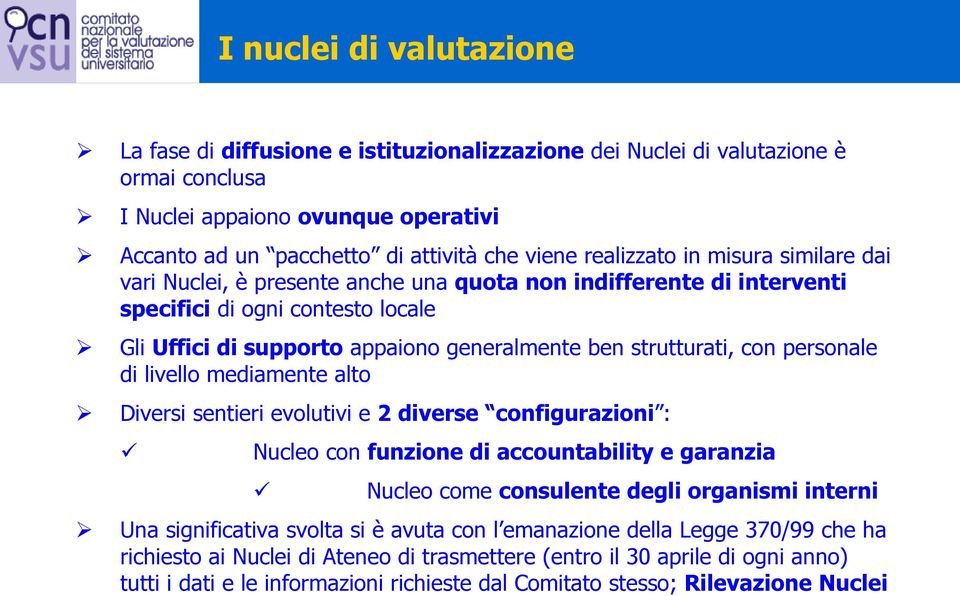 strutturati, con personale di livello mediamente alto Diversi sentieri evolutivi e 2 diverse configurazioni : Nucleo con funzione di accountability e garanzia Nucleo come consulente degli organismi