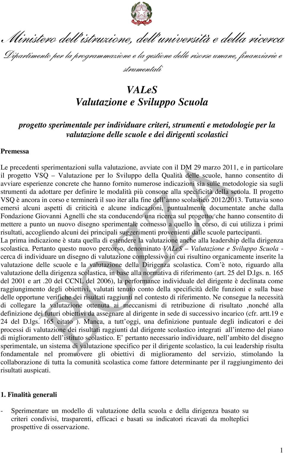 concrete che hanno fornito numerose indicazioni sia sulle metodologie sia sugli strumenti da adottare per definire le modalità più consone alla specificità della scuola.