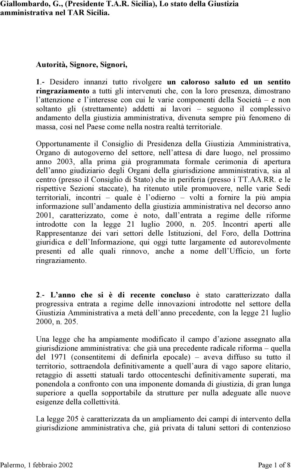 della Società e non soltanto gli (strettamente) addetti ai lavori seguono il complessivo andamento della giustizia amministrativa, divenuta sempre più fenomeno di massa, così nel Paese come nella