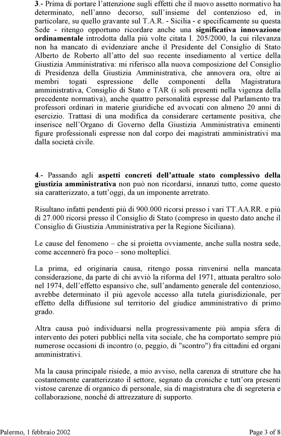 205/2000, la cui rilevanza non ha mancato di evidenziare anche il Presidente del Consiglio di Stato Alberto de Roberto all atto del suo recente insediamento al vertice della Giustizia Amministrativa: