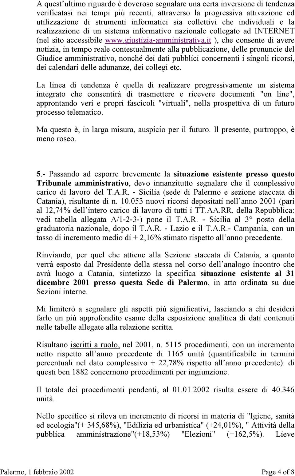 it ), che consente di avere notizia, in tempo reale contestualmente alla pubblicazione, delle pronuncie del Giudice amministrativo, nonché dei dati pubblici concernenti i singoli ricorsi, dei